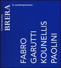 Brera in contemporaneo. Fabro, Garutti, Kounellis, Paolini. Catalogo della mostra (Milano, 10 luglio-27 settembre 2015). Ediz. italiana e inglese