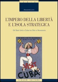 L'impero della libertà e l'isola strategica. Gli Stati Uniti e Cuba tra Otto e Novecento