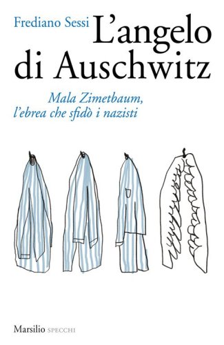 L'angelo di Auschwitz. Mala Zimetbaum, l'ebrea che sfidò i nazisti