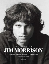 Tutti gli scritti di Jim Morrison. Poesie, diari, appunti e liriche