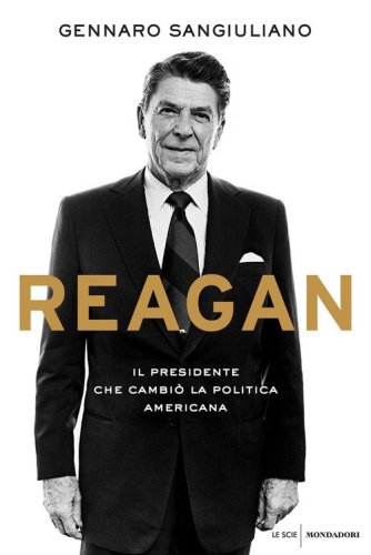 Reagan. Il presidente che cambiò la politica americana