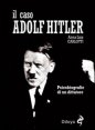 Il caso Adolf Hitler - Psicobiografie di un dittatore
