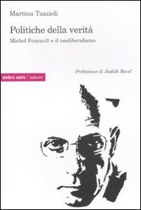 Politiche della verità. Michel Foucault e il neoliberalismo