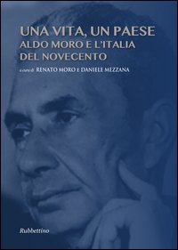 Una vita, un paese. Aldo Moro e l'Italia del Novecento