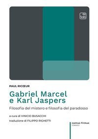 Gabriel Marcel e Karl Jaspers. Filosofia del mistero e filosofia del paradosso
