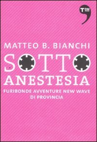 Sotto anestesia - Furibonde avventure new wave di provincia