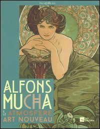 Alfons Mucha e le atmosfere art nouveau. Catalogo della mostra (Milano, 10 dicembre 2015-20 marzo 2016, Genova, 30 aprile-10 settembre 2016)