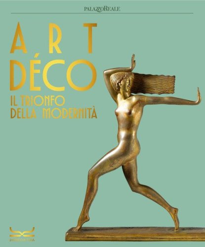 Art d&eacute;co. Il trionfo della modernit&agrave;