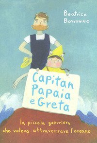 Capitan Papaia e Greta. La piccola guerriera che voleva attraversare l'oceano