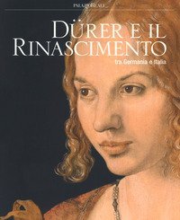 D&uuml;rer e il Rinascimento tra Germania e Italia. Catalogo della mostra (Milano, 21 febbraio-24 giugno 2018)