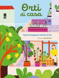 Orti di casa. Segreti di campagna per coltivatori di citt&agrave;