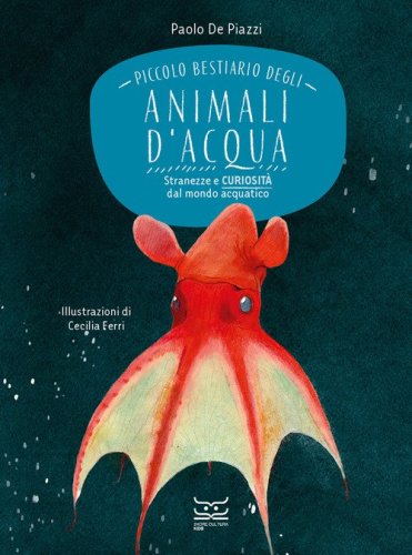 Piccolo bestiario degli animali d'acqua. Stranezze e curiosit&agrave; dal mondo acquatico