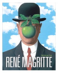 Ren&eacute; Magritte. Una vita per l'arte