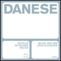 Danese. &Eacute;diteur de design italien, Milan 1957-1991-Editore di design italiano, Milano 1957-1991. Catalogo della mostra (Lausanne, 23 f&eacute;vrier-15 mai 2005)