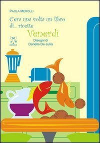 C'era una volta un libro di... ricette. Venerd&igrave;
