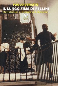 Il lungo film di Fellini. Da &laquo;I vitelloni&raquo; a &laquo;Il viaggio di G. Mastorna&raquo;