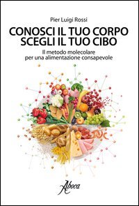 Conosci il tuo corpo, scegli il tuo cibo. Il metodo molecolare per una alimentazione consapevole