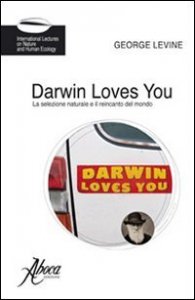 Darwin loves you - La selezione naturale e il reincanto del mondo