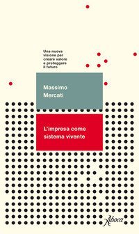L'impresa come sistema vivente. Una nuova visione per creare valore e proteggere il futuro
