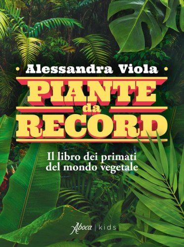 Piante da record. Il libro dei primati del mondo vegetale