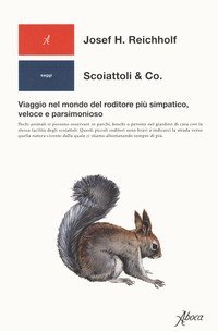 Scoiattoli & co. Viaggio nel mondo del roditore pi&ugrave; simpatico, veloce e parsimonioso
