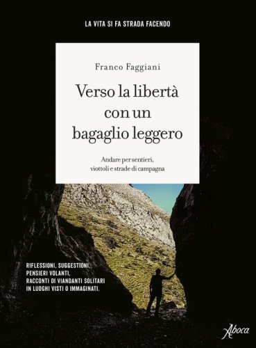 Verso la libert&agrave; con un bagaglio leggero. Andare per sentieri, viottoli e strade di campagna