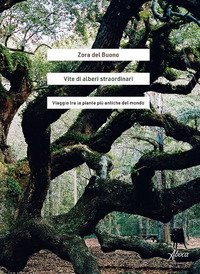 Vite di alberi straordinari. Viaggio tra le piante pi&ugrave; antiche del mondo