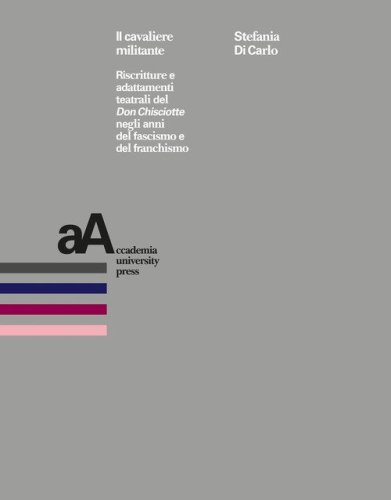Il cavaliere militante. Riscritture e adattamenti teatrali del &laquo;Don Chisciotte&raquo; negli anni del fascismo e del franchismo