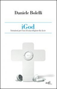 iGod - Istruzioni per l'uso di una religione fai da te