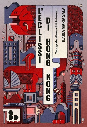 L'eclissi di Hong Kong. Topografia di una citt&agrave; in tumulto