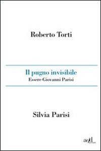 Il pugno invisibile - Essere Giovanni Parisi