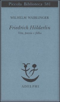 Friedrich H&ouml;lderlin - Vita, poesia e follia
