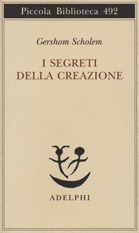 I segreti della creazione. Un capitolo del libro cabbalistico &laquo;Zohar&raquo;