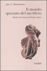 Il mondo spezzato del sacrificio - Studio sul rituale nell'India antica