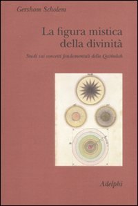 La figura mistica della divinit&agrave; - Studi sui concetti fondamentali della Qabbalah