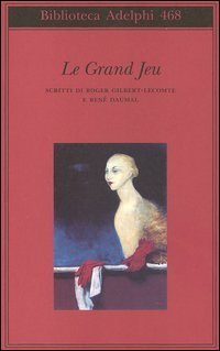 Le grand jeu. Scritti di Roger Gilbert-Lecomte e Ren&eacute; Daumal