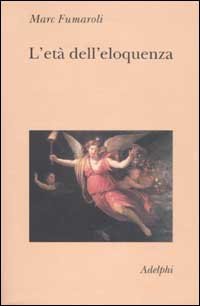 L'et&agrave; dell'eloquenza - Retorica e &laquo;res literaria&raquo; dal Rinascimento alle soglie dell'epoca classica