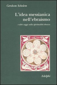 L'idea messianica nell'ebraismo e altri saggi sulla spiritualit&agrave; ebraica