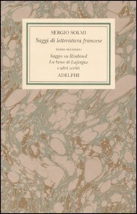 Opere. Vol. 4/2: Saggi di letteratura francese. Saggio su Rimbaud. La luna di Laforgue e altri scritti. - Saggi di letteratura francese. Saggio su Rimbaud. La luna di Laforgue e altri scritti