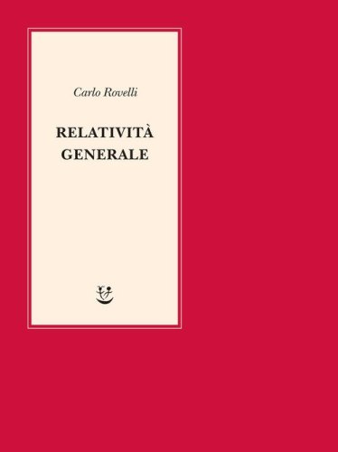 Relativit&agrave; generale. Una semplice introduzione. Idee, struttura concettuale, buchi neri, onde gravitazionali, cosmologia e cenni di gravit&agrave; quantistica