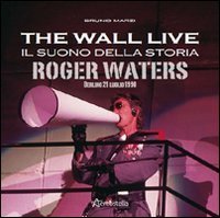 The Wall live - Il suono della storia. Roger Waters. Berlino 21 luglio 1990