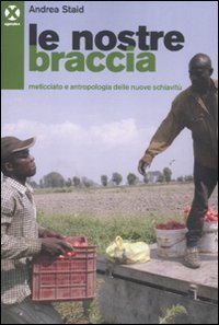 Le nostre braccia. Meticciato e antropologia delle nuove schiavit&ugrave;