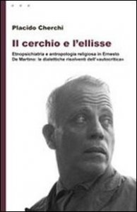 Il cerchio e l'ellisse - Etnopsichiatria e antropologia religiosa in Ernesto De Martino: le dialettiche risolventi dell'&laquo;autocritica&raquo;