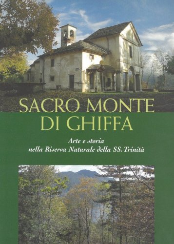 Sacro monte di Ghiffa. Arte e storia nella riserva naturale della Ss. Trinit&agrave;