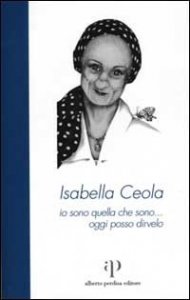 Isabella Ceola: io sono quella che sono... oggi posso dirvelo