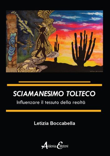 Sciamanesimo tolteco. Influenzare il tessuto della realt&agrave;