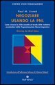 Negoziare usando la PNL - Come vincere la sfida mentale al tavolo delle trattative avvalendosi degli strumenti della programmazione neuro-linguistica