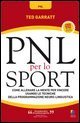 PNL per lo sport. Come allenare la mente per vincere usando le tecniche della programmazione neuro-linguistica