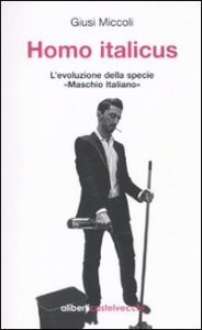 Homo italicus. L'evoluzione della specie &laquo;maschio italiano&raquo;