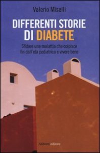 Differenti storie di diabete. Sfidare una malattia che colpisce fin dall'et&agrave; pediatrica e vivere bene